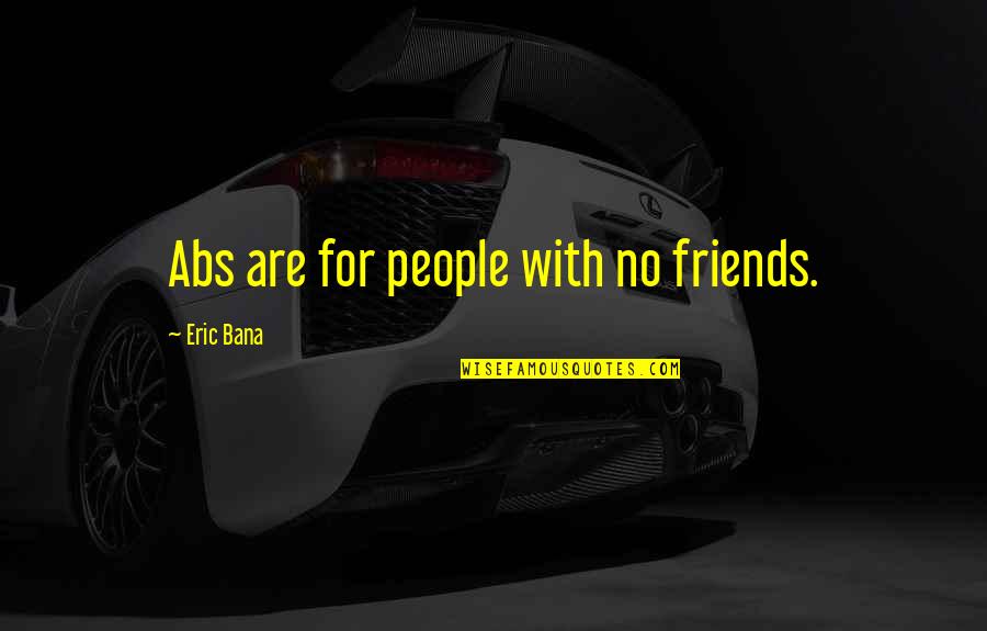 Playas Gonna Play Quotes By Eric Bana: Abs are for people with no friends.