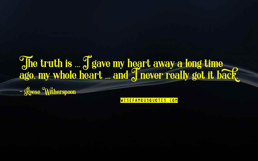 Playas Quotes By Reese Witherspoon: The truth is ... I gave my heart