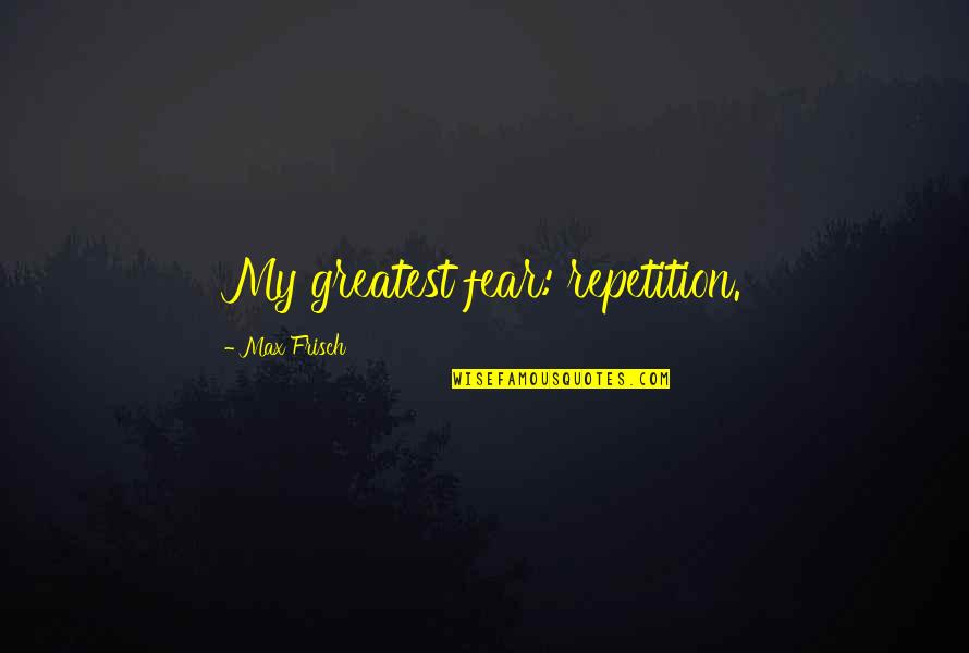 Playat Quotes By Max Frisch: My greatest fear: repetition. Playat Quotes By Max Frisch: My greatest fear: repetition.
