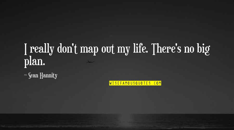 Playback Movie Quotes By Sean Hannity: I really don't map out my life. There's