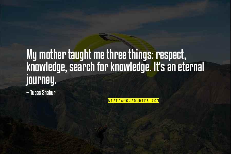 Playbills Quotes By Tupac Shakur: My mother taught me three things: respect, knowledge,
