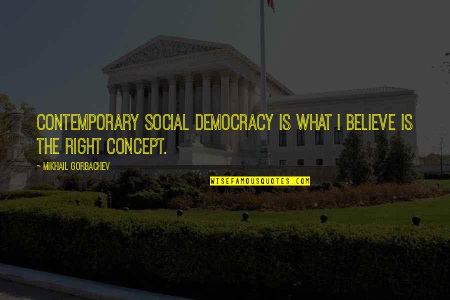 Playbook App Quotes By Mikhail Gorbachev: Contemporary social democracy is what I believe is