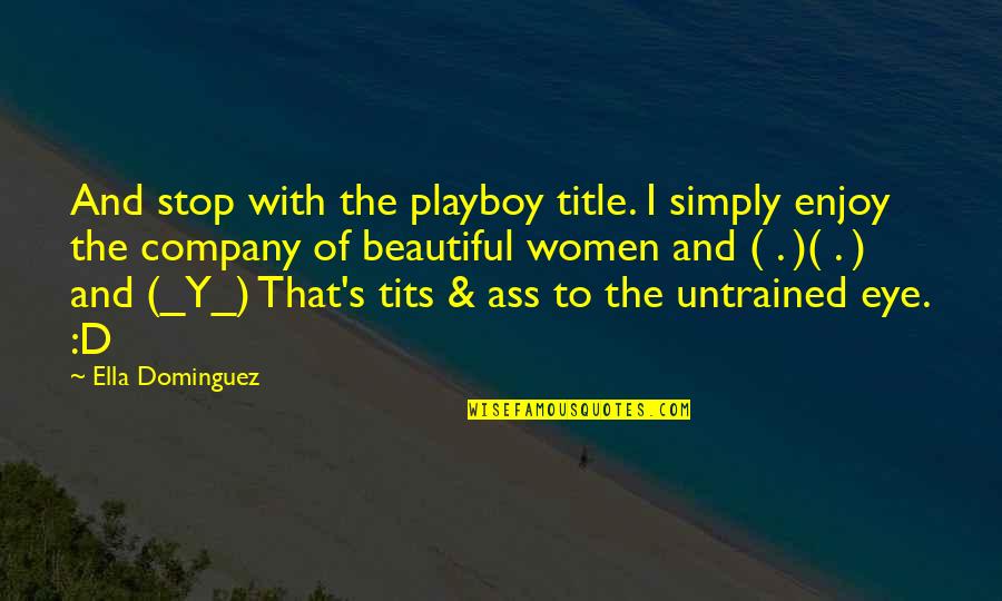 Playboy Quotes By Ella Dominguez: And stop with the playboy title. I simply