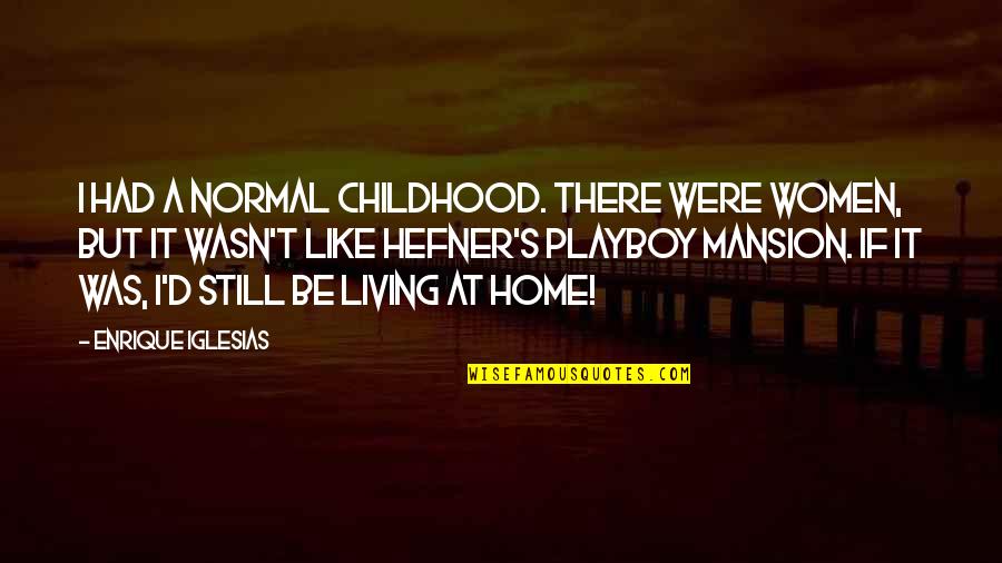 Playboy Quotes By Enrique Iglesias: I had a normal childhood. There were women,
