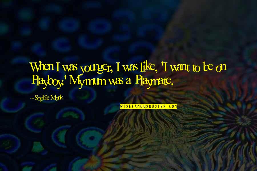 Playboy Quotes By Sophie Monk: When I was younger, I was like, 'I