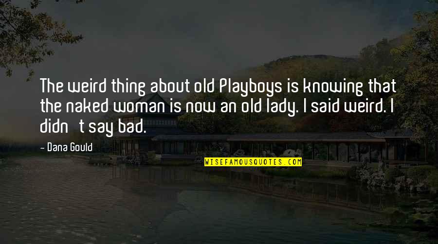 Playboys Quotes By Dana Gould: The weird thing about old Playboys is knowing