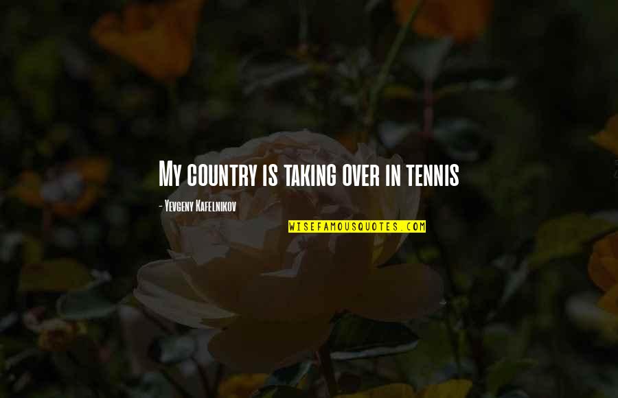 Playboys Quotes By Yevgeny Kafelnikov: My country is taking over in tennis Playboys Quotes By Yevgeny Kafelnikov: My country is taking over in tennis