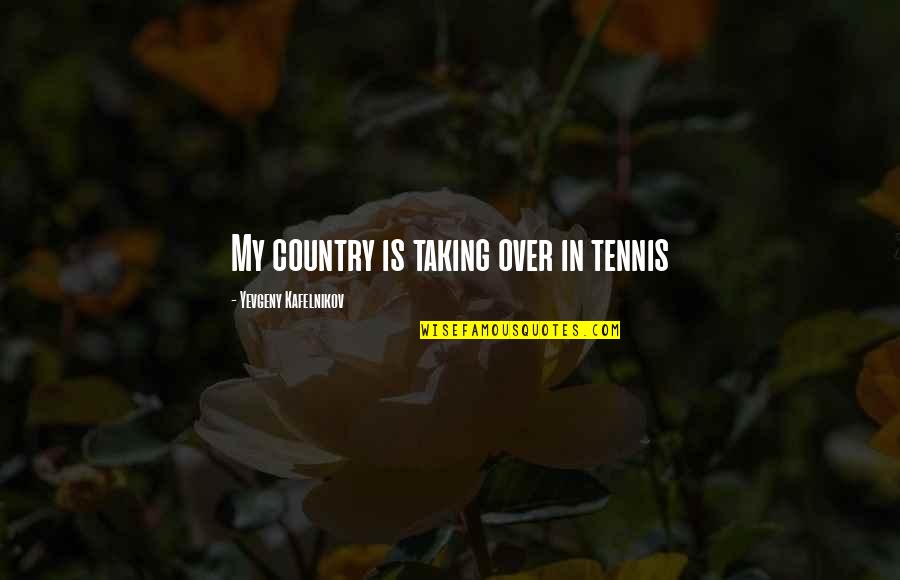 Playboys Quotes By Yevgeny Kafelnikov: My country is taking over in tennis