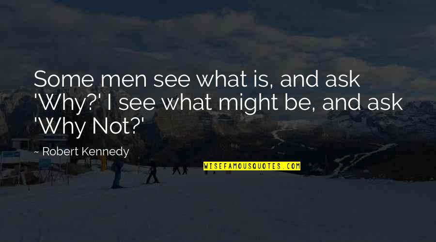 Playbuzz Movie Quotes By Robert Kennedy: Some men see what is, and ask 'Why?'