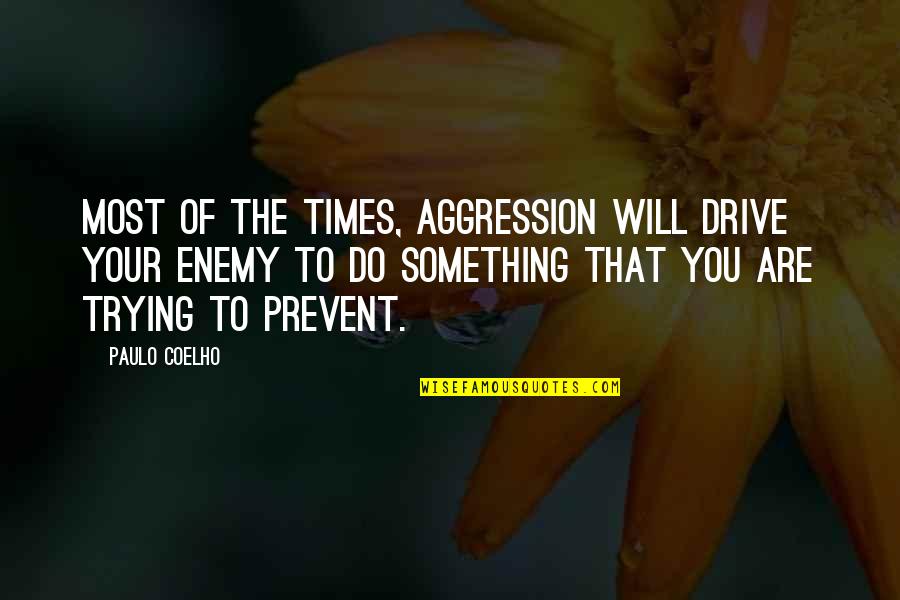 Playdate Pdx Quotes By Paulo Coelho: Most of the times, aggression will drive your