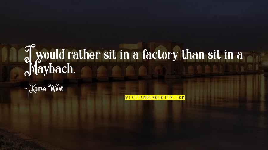Playdoh Quotes By Kanye West: I would rather sit in a factory than