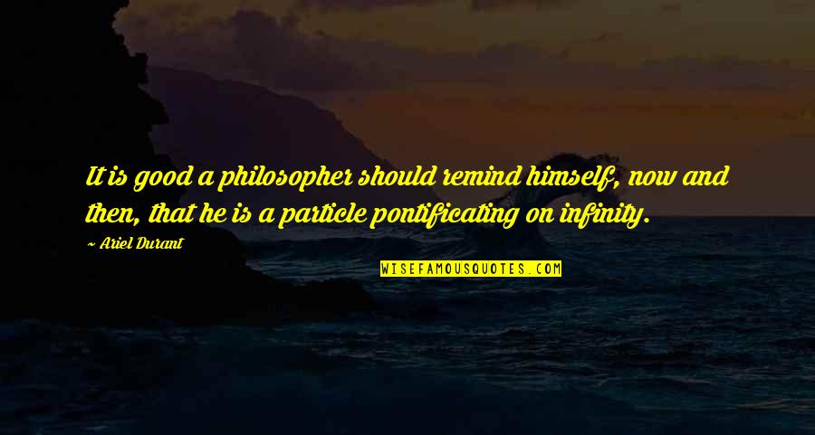 Playdough Surprise Quotes By Ariel Durant: It is good a philosopher should remind himself,