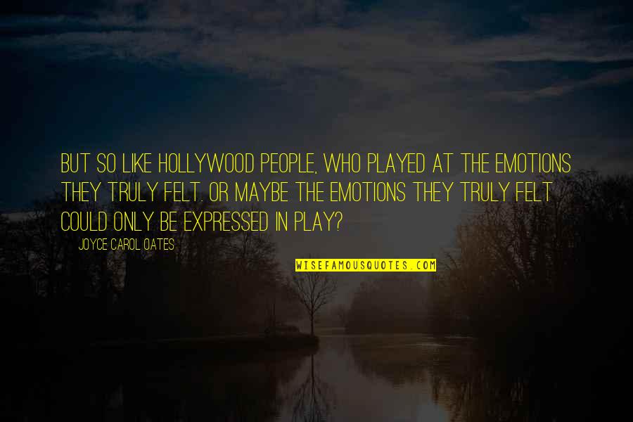 Played Emotions Quotes By Joyce Carol Oates: But so like Hollywood people, who played at