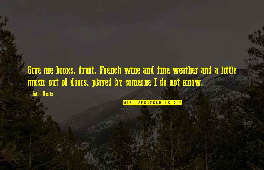 Played Out Quotes By John Keats: Give me books, fruit, French wine and fine