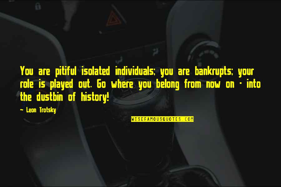 Played Out Quotes By Leon Trotsky: You are pitiful isolated individuals; you are bankrupts;