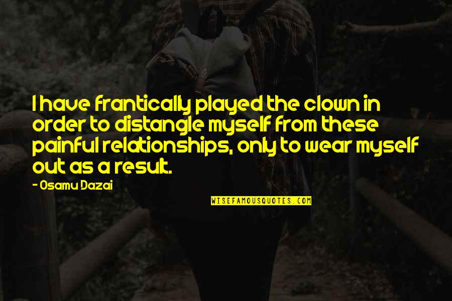 Played Out Quotes By Osamu Dazai: I have frantically played the clown in order