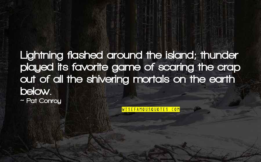 Played Out Quotes By Pat Conroy: Lightning flashed around the island; thunder played its