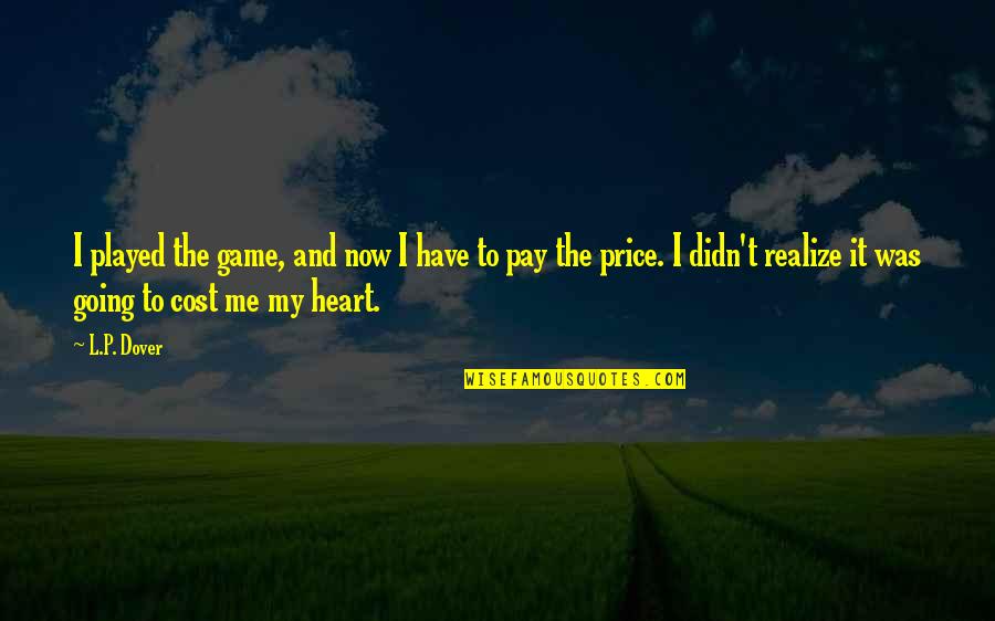 Played With My Heart Quotes By L.P. Dover: I played the game, and now I have Played With My Heart Quotes By L.P. Dover: I played the game, and now I have