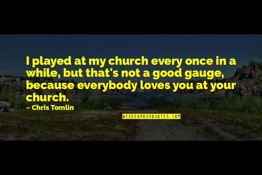 Played You Quotes By Chris Tomlin: I played at my church every once in