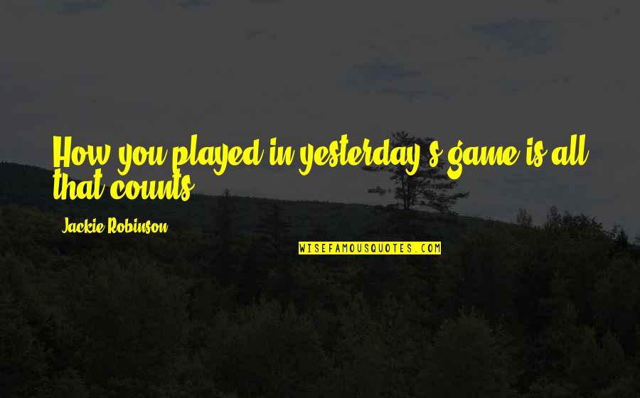 Played You Quotes By Jackie Robinson: How you played in yesterday's game is all