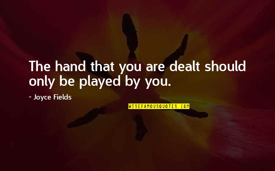 Played You Quotes By Joyce Fields: The hand that you are dealt should only