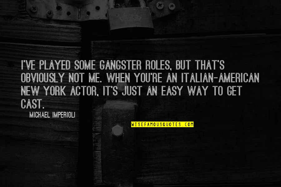 Played You Quotes By Michael Imperioli: I've played some gangster roles, but that's obviously