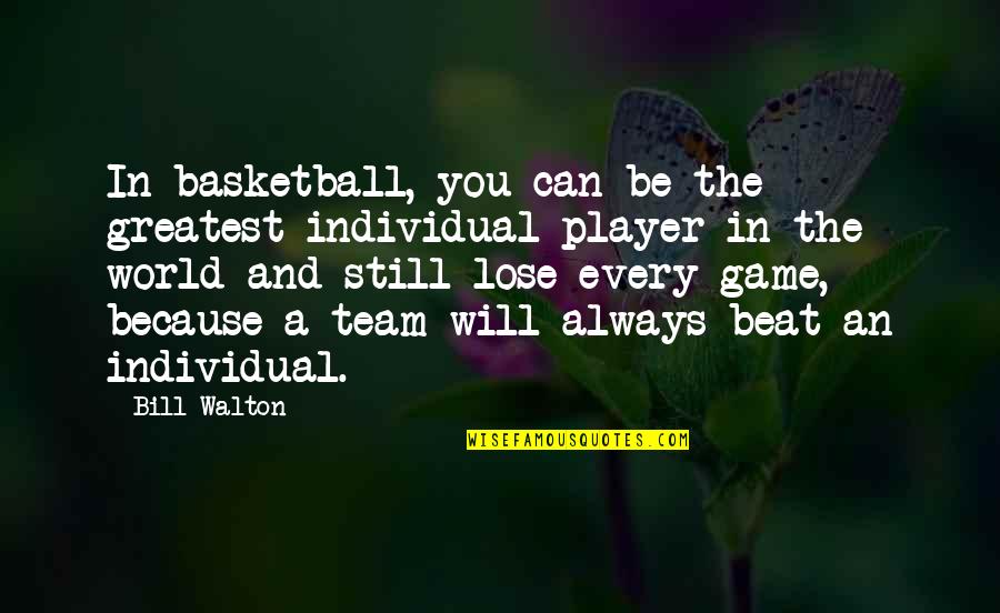 Player Game Quotes By Bill Walton: In basketball, you can be the greatest individual