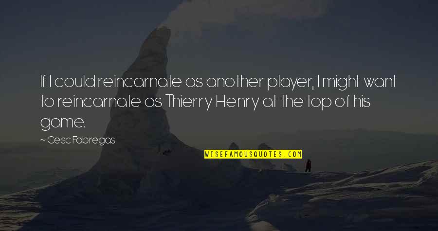Player Game Quotes By Cesc Fabregas: If I could reincarnate as another player, I