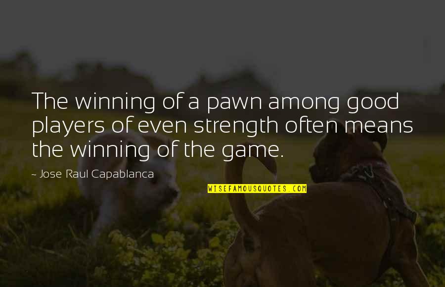 Player Game Quotes By Jose Raul Capablanca: The winning of a pawn among good players