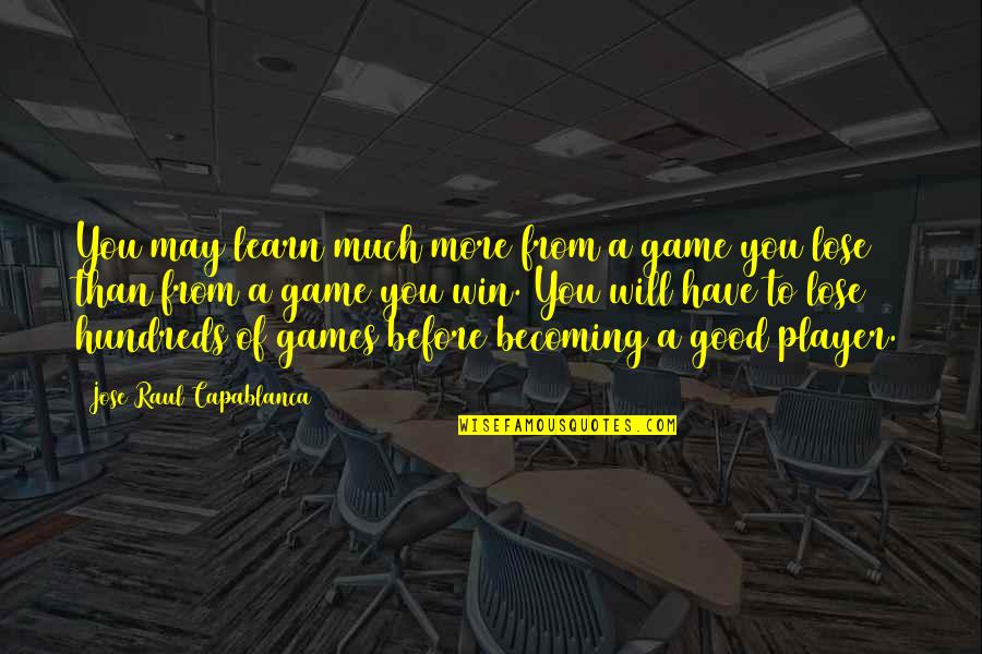 Player Game Quotes By Jose Raul Capablanca: You may learn much more from a game