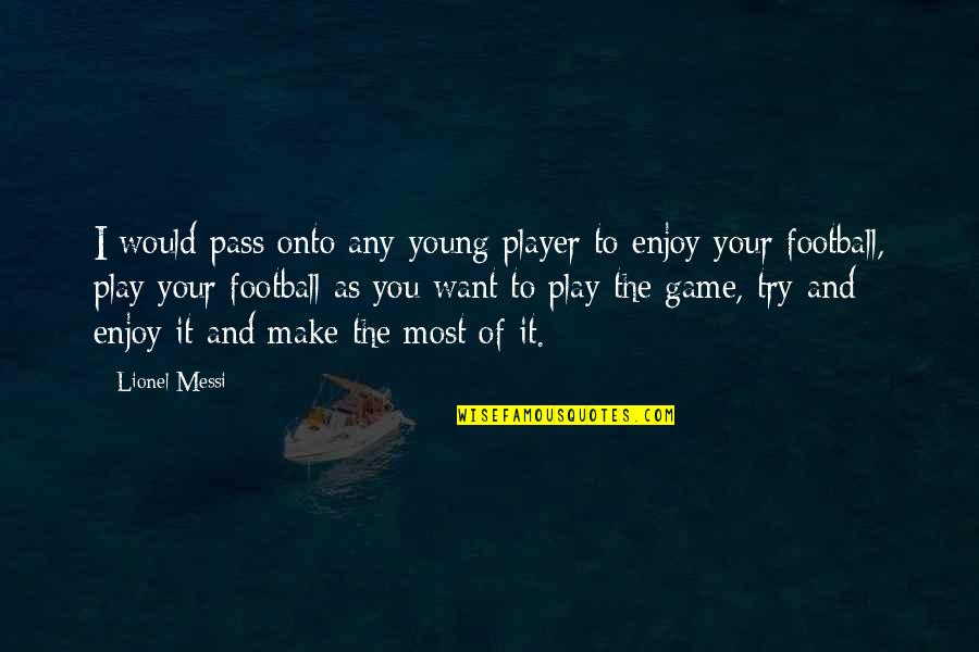 Player Game Quotes By Lionel Messi: I would pass onto any young player to