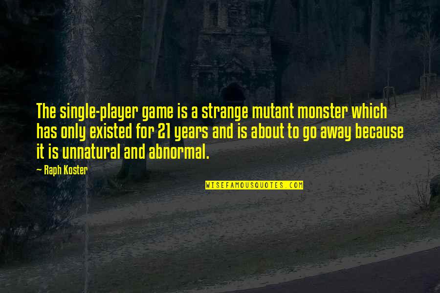 Player Game Quotes By Raph Koster: The single-player game is a strange mutant monster
