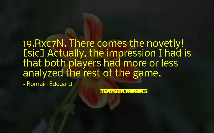 Player Game Quotes By Romain Edouard: 19.Rxc7N. There comes the novetly! [sic] Actually, the