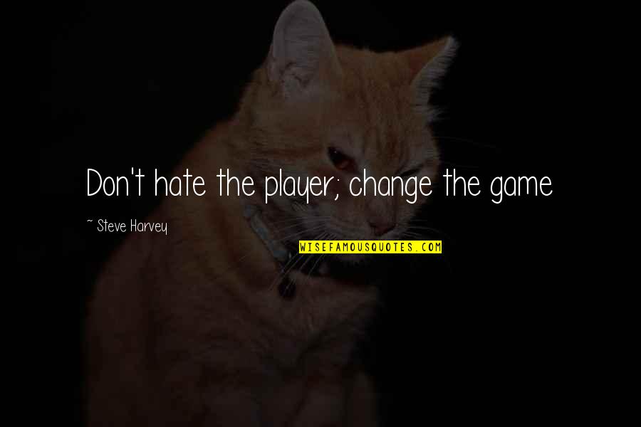 Player Game Quotes By Steve Harvey: Don't hate the player; change the game