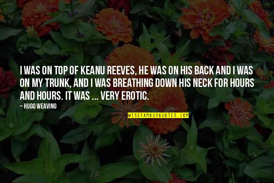 Player Girl Quotes By Hugo Weaving: I was on top of Keanu Reeves, he Player Girl Quotes By Hugo Weaving: I was on top of Keanu Reeves, he