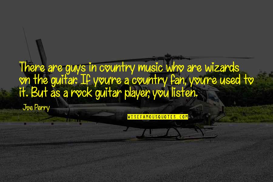 Player Guys Quotes By Joe Perry: There are guys in country music who are