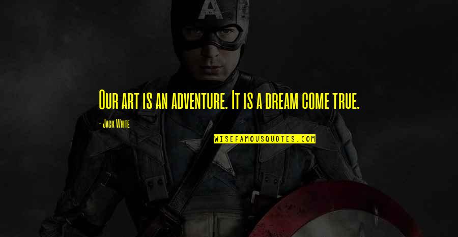 Player Haters Convention Quotes By Jack White: Our art is an adventure. It is a Player Haters Convention Quotes By Jack White: Our art is an adventure. It is a