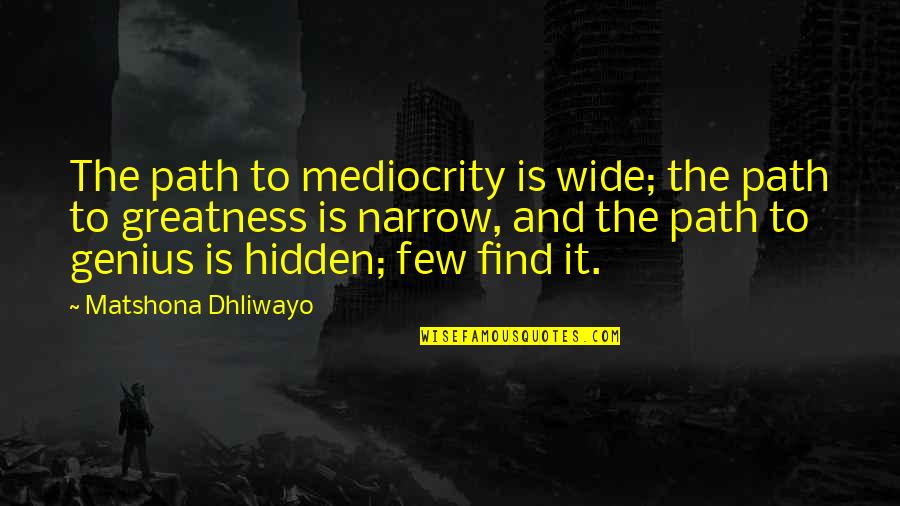 Player Haters Convention Quotes By Matshona Dhliwayo: The path to mediocrity is wide; the path
