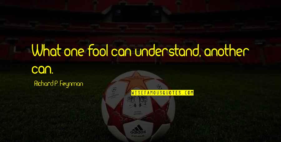 Player Haters Convention Quotes By Richard P. Feynman: What one fool can understand, another can. Player Haters Convention Quotes By Richard P. Feynman: What one fool can understand, another can.