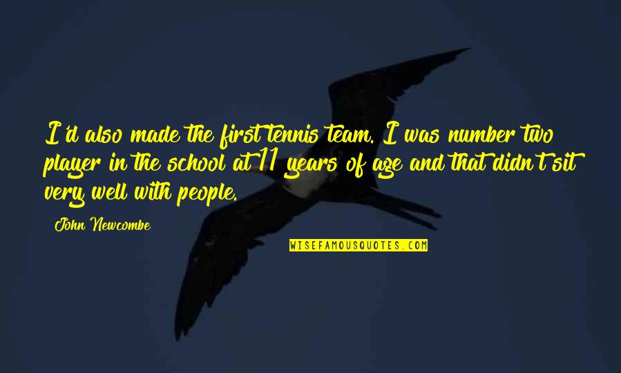 Player Quotes By John Newcombe: I'd also made the first tennis team. I