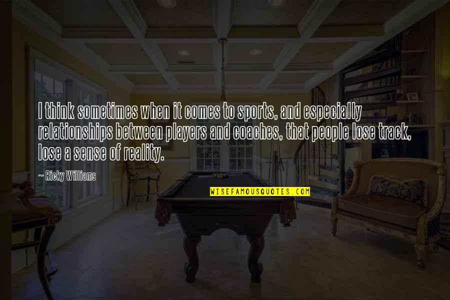 Players And Coaches Quotes By Ricky Williams: I think sometimes when it comes to sports, Players And Coaches Quotes By Ricky Williams: I think sometimes when it comes to sports,