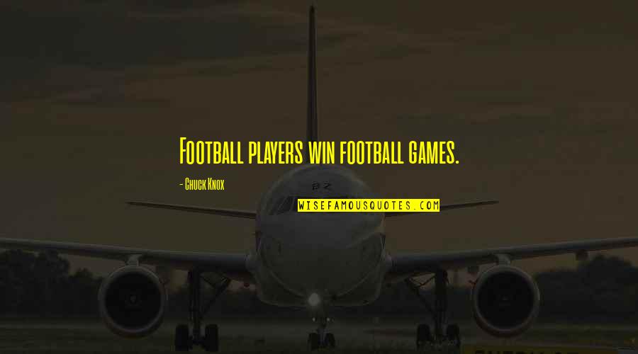 Players And Games Quotes By Chuck Knox: Football players win football games.