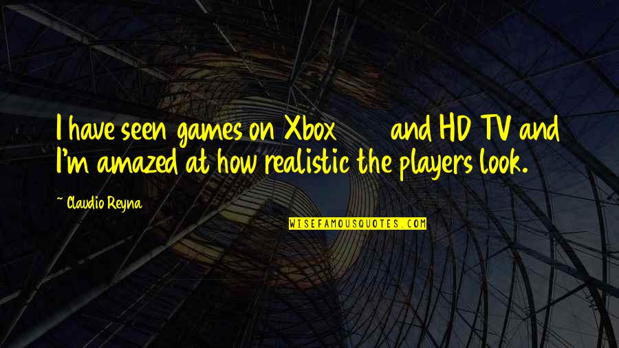 Players And Games Quotes By Claudio Reyna: I have seen games on Xbox 360 and
