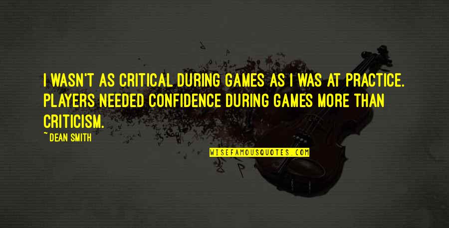 Players And Games Quotes By Dean Smith: I wasn't as critical during games as I