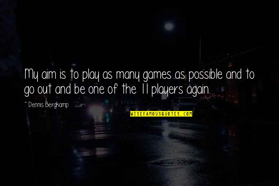 Players And Games Quotes By Dennis Bergkamp: My aim is to play as many games