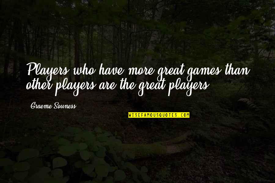 Players And Games Quotes By Graeme Souness: Players who have more great games than other