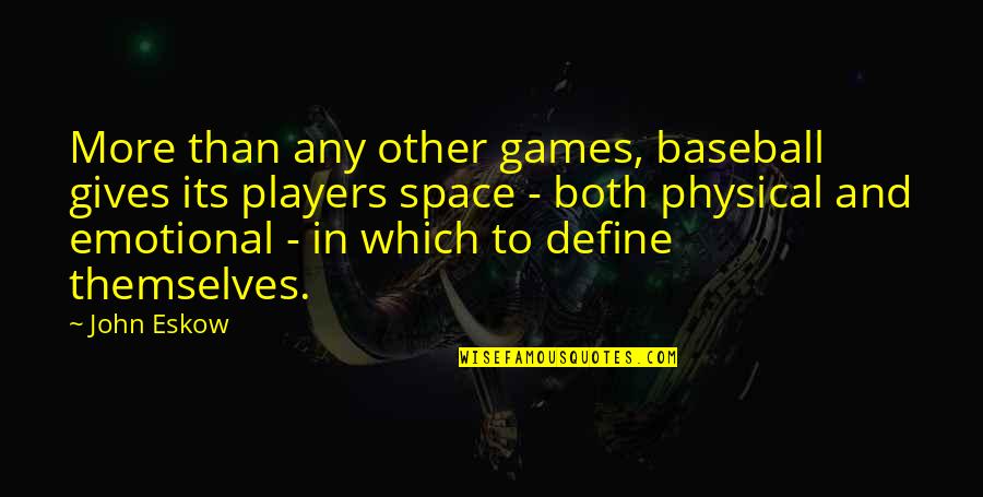 Players And Games Quotes By John Eskow: More than any other games, baseball gives its