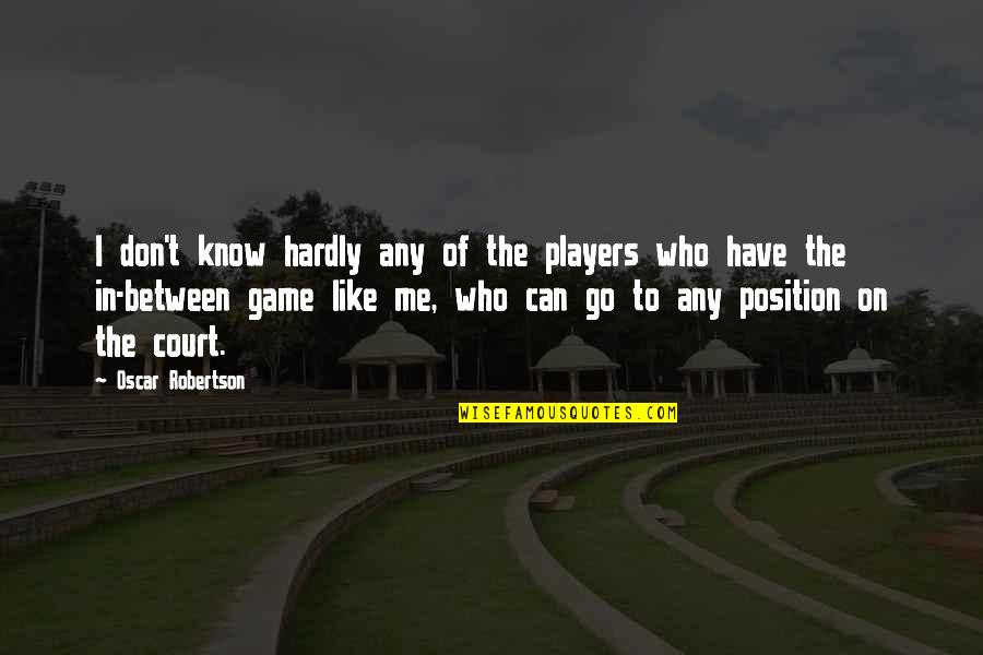 Players And Games Quotes By Oscar Robertson: I don't know hardly any of the players