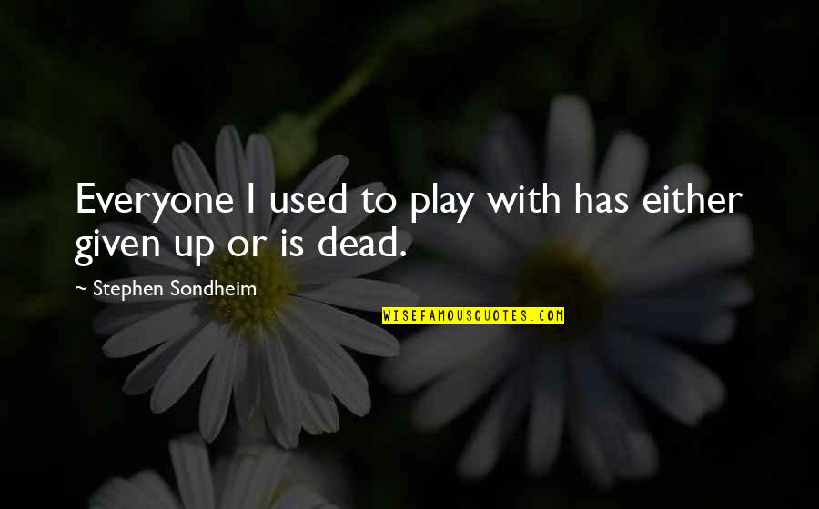 Players And Liars Quotes By Stephen Sondheim: Everyone I used to play with has either Players And Liars Quotes By Stephen Sondheim: Everyone I used to play with has either