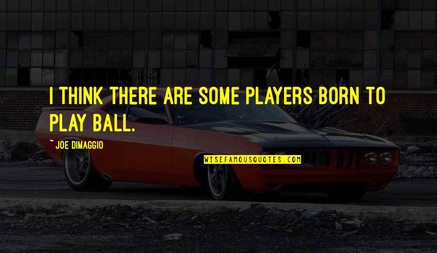 Players Ball Quotes By Joe DiMaggio: I think there are some players born to